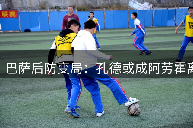 巴萨后防变局：孔德或成阿劳霍离队后的关键棋子