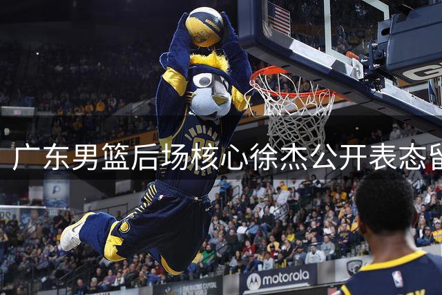 广东男篮后场核心徐杰公开表态留队 顶薪挖角风波告一段落