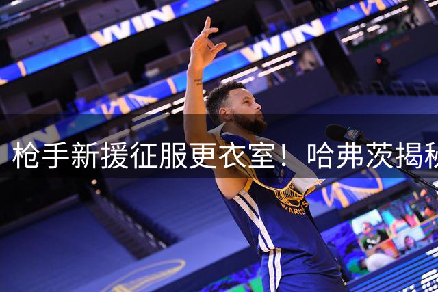 枪手新援征服更衣室！哈弗茨揭秘：这位德国老熟人早有传奇