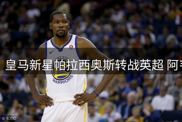 皇马新星帕拉西奥斯转战英超 阿韦洛亚执掌富勒姆再造爱徒