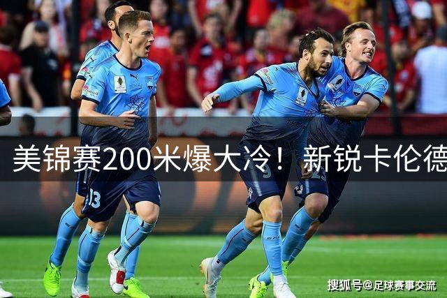 美锦赛200米爆大冷！新锐卡伦德20秒04夺冠 莱尔斯因伤退赛