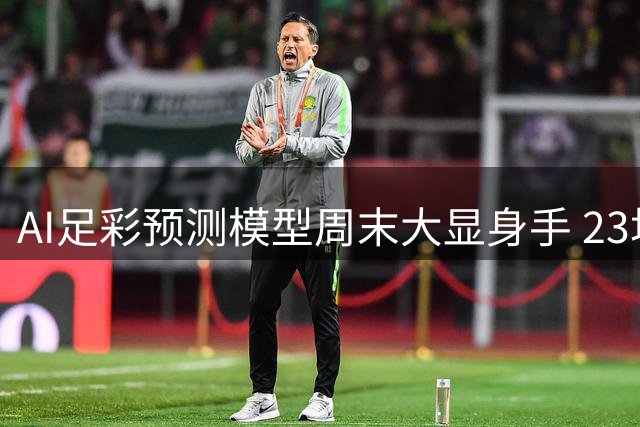 AI足彩预测模型周末大显身手 23场赛事命中引关注